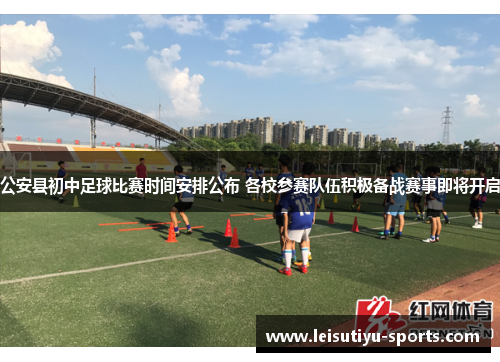 公安县初中足球比赛时间安排公布 各校参赛队伍积极备战赛事即将开启